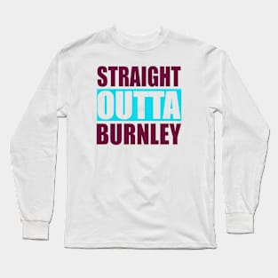 Straight Outta Burnley Lancashire Long Sleeve T-Shirt